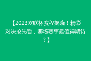【2023欧联杯赛程揭晓！精彩对决抢先看，哪场赛事最值得期待？】