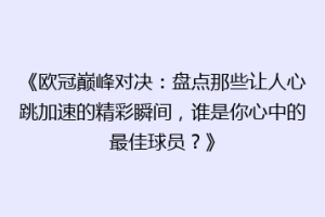 《欧冠巅峰对决：盘点那些让人心跳加速的精彩瞬间，谁是你心中的最佳球员？》