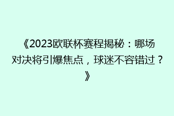 《2023欧联杯赛程揭秘:哪场对决将引爆焦点,球迷不容错过?》