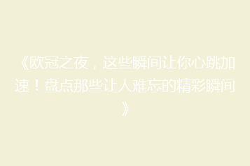 《欧冠之夜,这些瞬间让你心跳加速!盘点那些让人难忘的精彩瞬间》