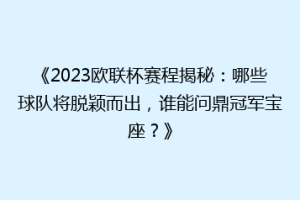 《2023欧联杯赛程揭秘：哪些球队将脱颖而出，谁能问鼎冠军宝座？》