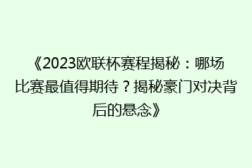 《2023欧联杯赛程揭秘:哪场比赛最值得期待?揭秘豪门对决背后的悬念》