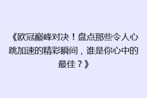 《欧冠巅峰对决！盘点那些令人心跳加速的精彩瞬间，谁是你心中的最佳？》