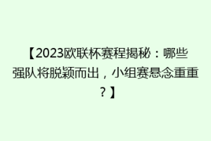 【2023欧联杯赛程揭秘：哪些强队将脱颖而出，小组赛悬念重重？】