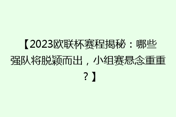 【2023欧联杯赛程揭秘:哪些强队将脱颖而出,小组赛悬念重重?】