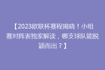 【2023欧联杯赛程揭晓!小组赛对阵表独家解读,哪支球队能脱颖而出?】