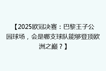 【2025欧冠决赛:巴黎王子公园球场,会是哪支球队能够登顶欧洲之巅?】