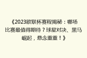 《2023欧联杯赛程揭秘：哪场比赛最值得期待？球星对决、黑马崛起，悬念重重！》