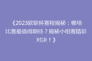 《2023欧联杯赛程揭秘：哪场比赛最值得期待？揭秘小组赛精彩对决！》