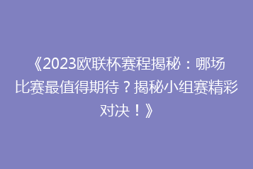 《2023欧联杯赛程揭秘:哪场比赛最值得期待?揭秘小组赛精彩对决!》