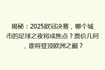 揭秘:2025欧冠决赛,哪个城市的足球之夜将成焦点?票价几何,谁将登顶欧洲之巅?