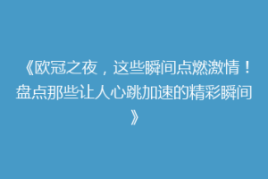 《欧冠之夜，这些瞬间点燃激情！盘点那些让人心跳加速的精彩瞬间》