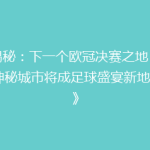 《揭秘：下一个欧冠决赛之地，这座神秘城市将成足球盛宴新地标？》