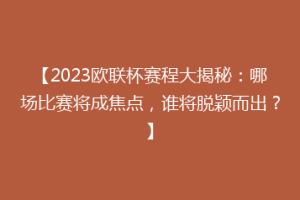 【2023欧联杯赛程大揭秘：哪场比赛将成焦点，谁将脱颖而出？】