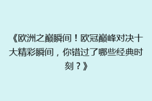 《欧洲之巅瞬间！欧冠巅峰对决十大精彩瞬间，你错过了哪些经典时刻？》