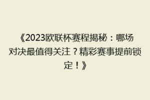 《2023欧联杯赛程揭秘：哪场对决最值得关注？精彩赛事提前锁定！》