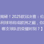 【揭秘！2025欧冠决赛：伦敦温布利球场将成欧洲之巅，你期待哪支球队的荣耀时刻？】