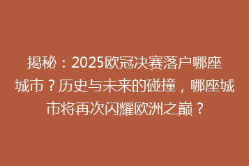 揭秘:2025欧冠决赛落户哪座城市?历史与未来的碰撞,哪座城市将再次闪耀欧洲之巅?