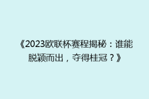 《2023欧联杯赛程揭秘：谁能脱颖而出，夺得桂冠？》