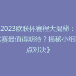 《2023欧联杯赛程大揭秘：哪场比赛最值得期待？揭秘小组赛焦点对决》