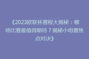 《2023欧联杯赛程大揭秘：哪场比赛最值得期待？揭秘小组赛焦点对决》