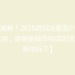 【揭秘！2025欧冠决赛落户神秘之地，是哪座城市将成足球盛宴新地标？】