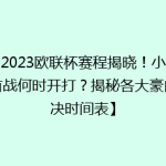 【2023欧联杯赛程揭晓！小组赛首战何时开打？揭秘各大豪门对决时间表】