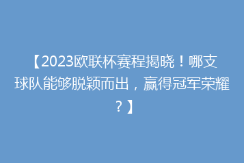 【2023欧联杯赛程揭晓！哪支球队能够脱颖而出，赢得冠军荣耀？】