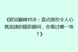 《欧冠巅峰对决：盘点那些令人心跳加速的精彩瞬间，你看过哪一场？》