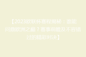【2023欧联杯赛程揭秘：谁能问鼎欧洲之巅？赛事前瞻及不容错过的精彩对决】