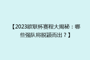 【2023欧联杯赛程大揭秘：哪些强队将脱颖而出？】