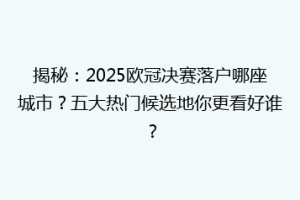 揭秘：2025欧冠决赛落户哪座城市？五大热门候选地你更看好谁？