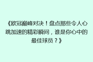 《欧冠巅峰对决！盘点那些令人心跳加速的精彩瞬间，谁是你心中的最佳球员？》