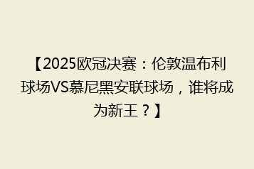 【2025欧冠决赛:伦敦温布利球场VS慕尼黑安联球场,谁将成为新王?】