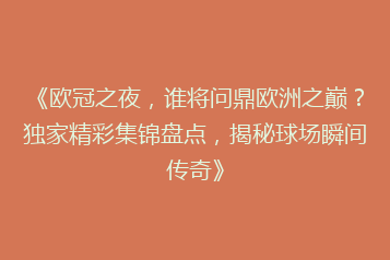 《欧冠之夜，谁将问鼎欧洲之巅？独家精彩集锦盘点，揭秘球场瞬间传奇》