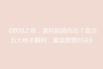 《欧冠之夜，谁将脱颖而出？盘点五大绝杀瞬间，重温激情对决》
