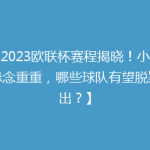 【2023欧联杯赛程揭晓！小组赛悬念重重，哪些球队有望脱颖而出？】