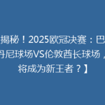 【揭秘！2025欧冠决赛：巴黎圣丹尼球场VS伦敦酋长球场，谁将成为新王者？】