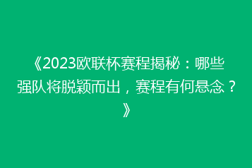 《2023欧联杯赛程揭秘:哪些强队将脱颖而出,赛程有何悬念?》