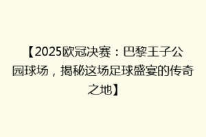 【2025欧冠决赛：巴黎王子公园球场，揭秘这场足球盛宴的传奇之地】