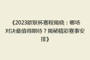 《2023欧联杯赛程揭晓：哪场对决最值得期待？揭秘精彩赛事安排》