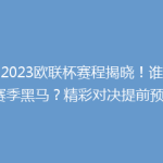 【2023欧联杯赛程揭晓！谁是本赛季黑马？精彩对决提前预测】