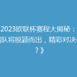 《2023欧联杯赛程大揭秘：哪些强队将脱颖而出，精彩对决在即？》