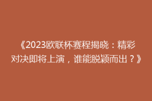 《2023欧联杯赛程揭晓：精彩对决即将上演，谁能脱颖而出？》