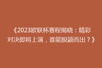 《2023欧联杯赛程揭晓:精彩对决即将上演,谁能脱颖而出?》