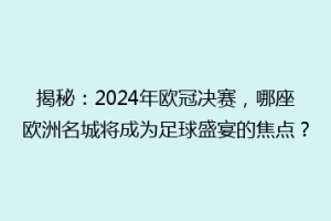揭秘：2024年欧冠决赛，哪座欧洲名城将成为足球盛宴的焦点？