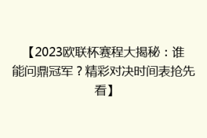 【2023欧联杯赛程大揭秘：谁能问鼎冠军？精彩对决时间表抢先看】