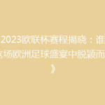 《2023欧联杯赛程揭晓：谁能在这场欧洲足球盛宴中脱颖而出？》