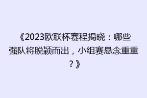 《2023欧联杯赛程揭晓：哪些强队将脱颖而出，小组赛悬念重重？》