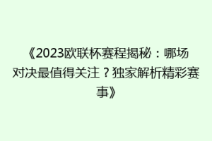 《2023欧联杯赛程揭秘：哪场对决最值得关注？独家解析精彩赛事》